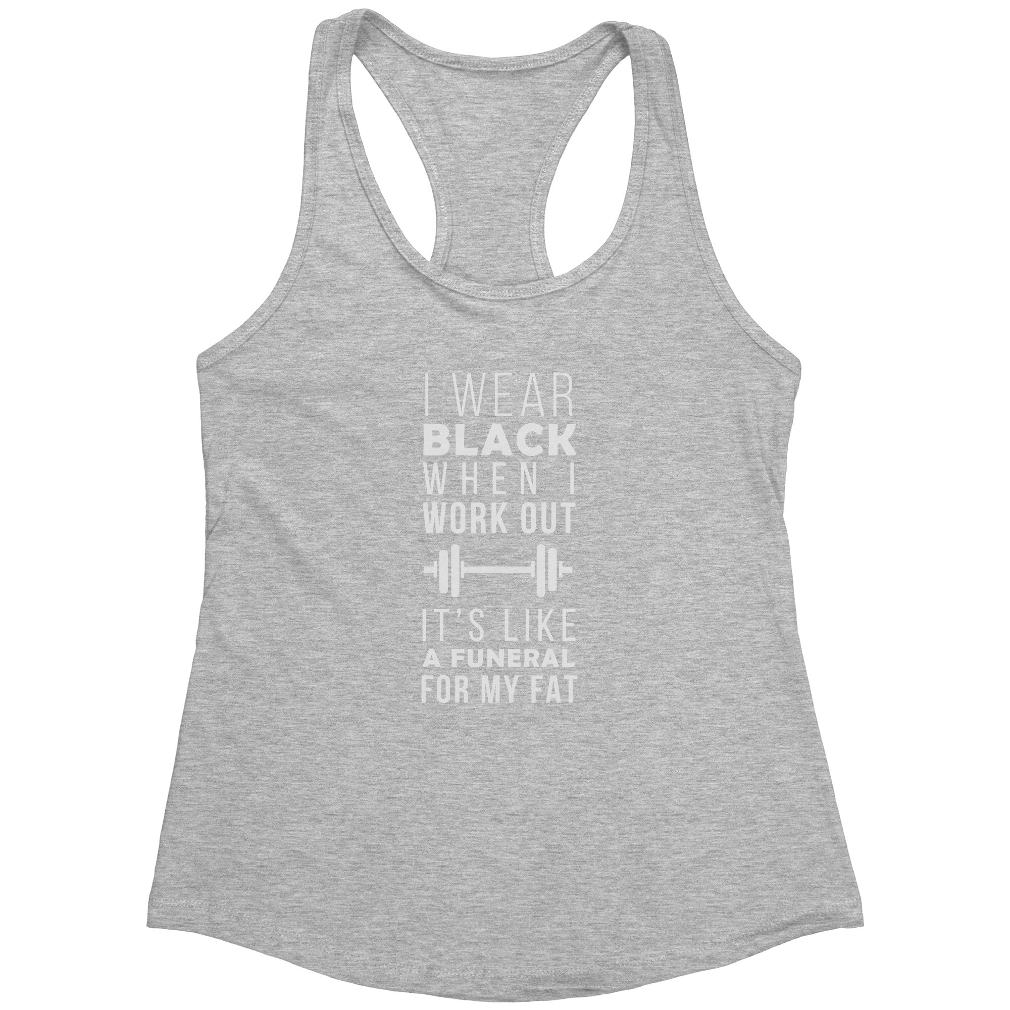 I wear black when I work out, it's like a funeral for my fat Next Level Racerback Tank