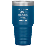 I'm actually a really nice person, you just annoy me 30 oz