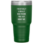 I'm actually a really nice person, you just annoy me 30 oz