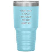 I'm actually a really nice person, you just annoy me 30 oz