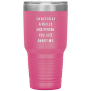 I'm actually a really nice person, you just annoy me 30 oz