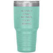 I'm actually a really nice person, you just annoy me 30 oz
