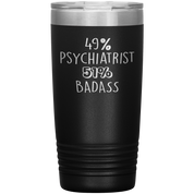 Psychiatrist Gift, 49% Psychiatrist, 20oz Badass, Tumbler, Travel mug, Coffee Tumbler, Present for Psychiatrist Colleague