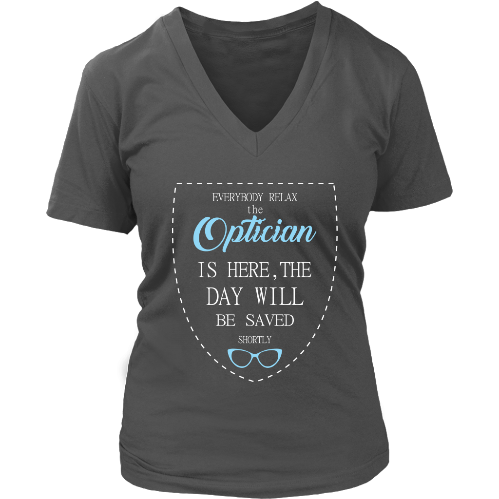 Optician Gift, Everyone relax the Optician is here, the day will be save shortly, Woman's tee, Unisex T-shirt, V-neck, Summer Apparel