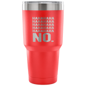 Hahahahahahahahaha no. Tumbler 30oz