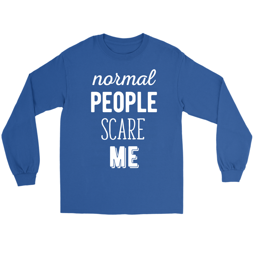 Funny Quotes Normal people scare me Gift, Unisex Longsleeve, Hoodie, Crewneck long sleeve, Sweatshirt, Jersey