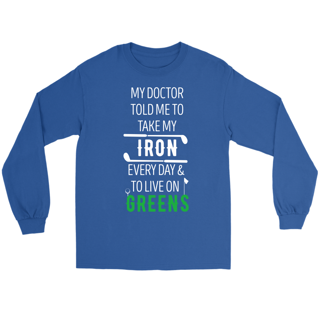 Golf My doctor told me to take my iron every day Gift, Unisex Longsleeve, Hoodie, Crewneck long sleeve, Sweatshirt, Jersey