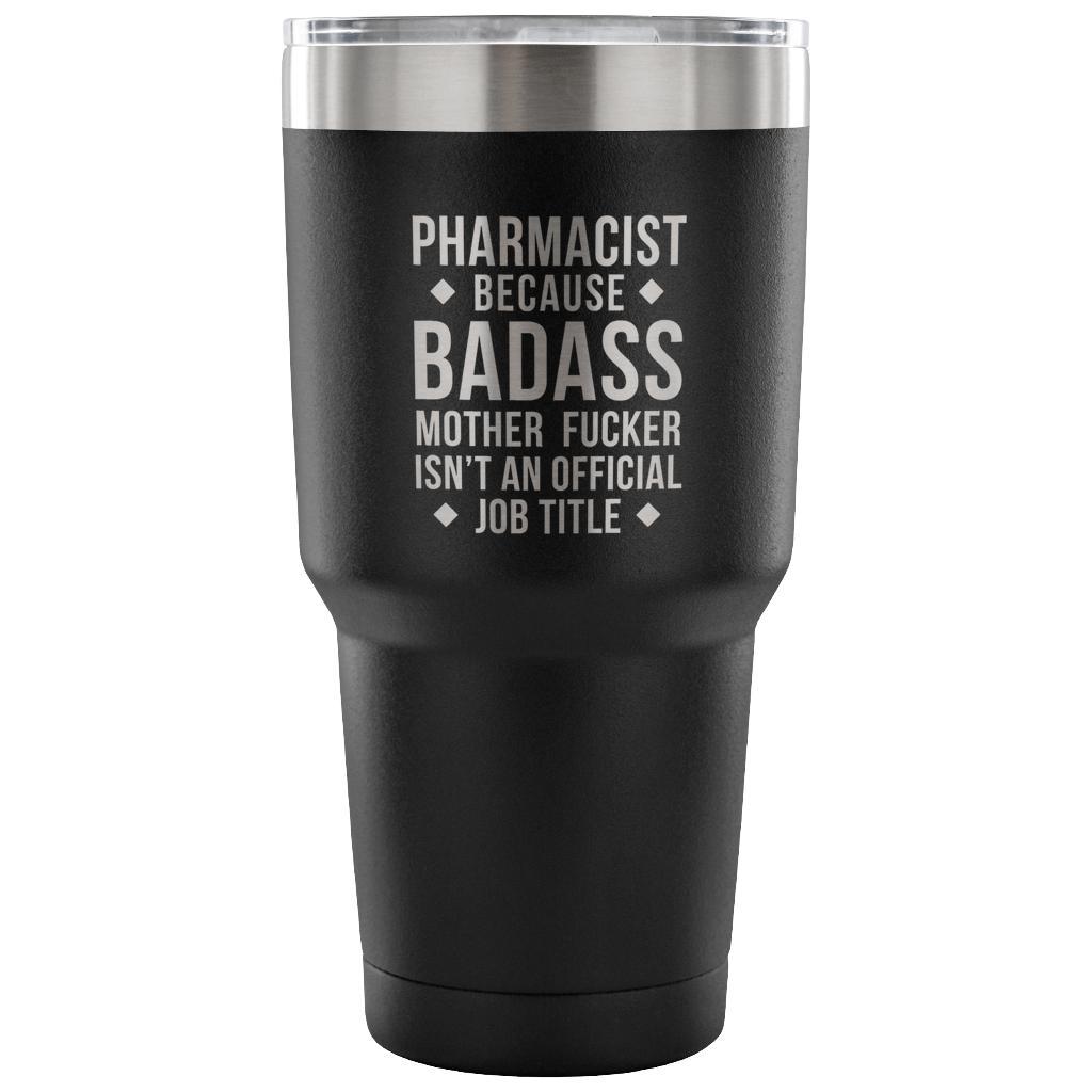 Pharmacist because badass mother fucker isn't an official job title Tumbler 30oz