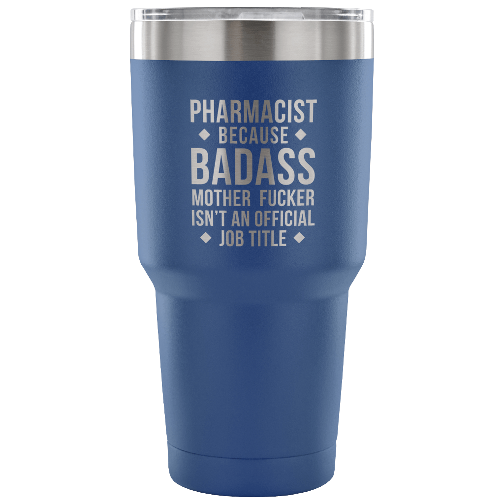Pharmacist because badass mother fucker isn't an official job title Tumbler 30oz