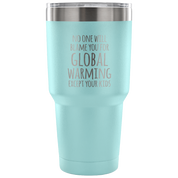 No one will blame you for global warming, except your kids Tumbler 30oz