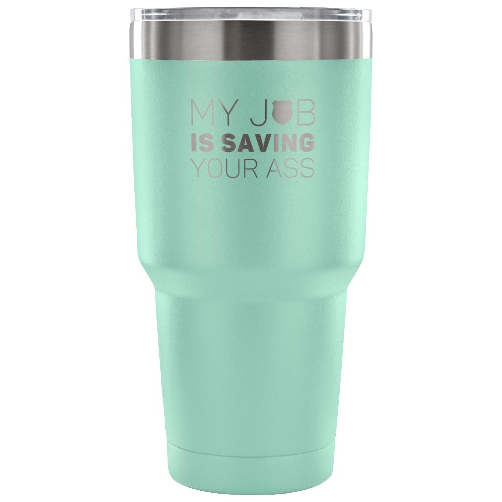 My job is saving your ass Tumbler 30oz