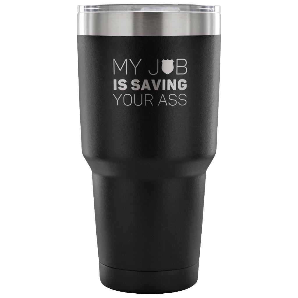 My job is saving your ass Tumbler 30oz