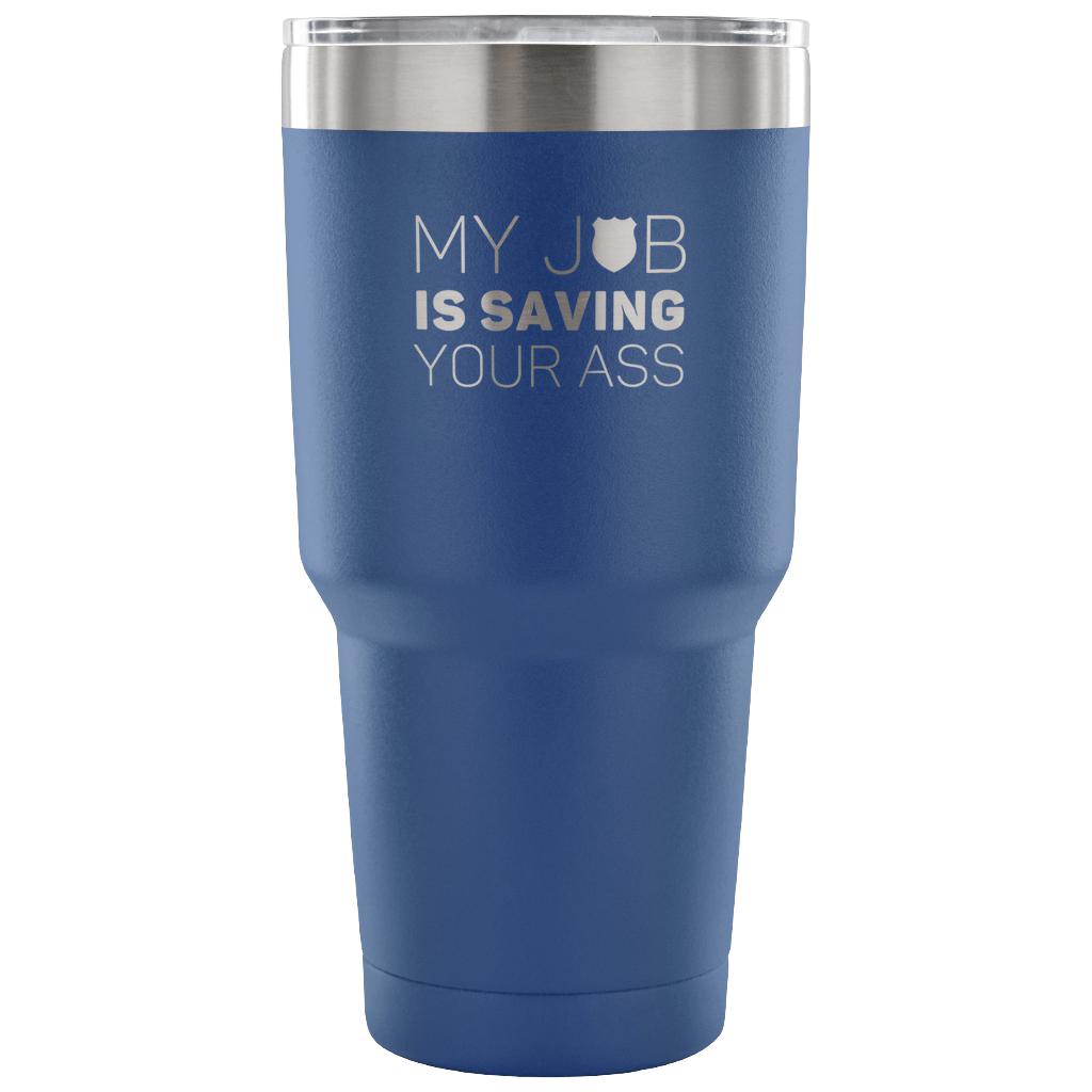 My job is saving your ass Tumbler 30oz