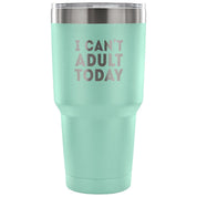 I can't adult today Tumbler 30oz