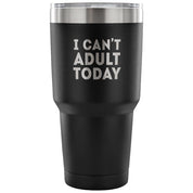I can't adult today Tumbler 30oz