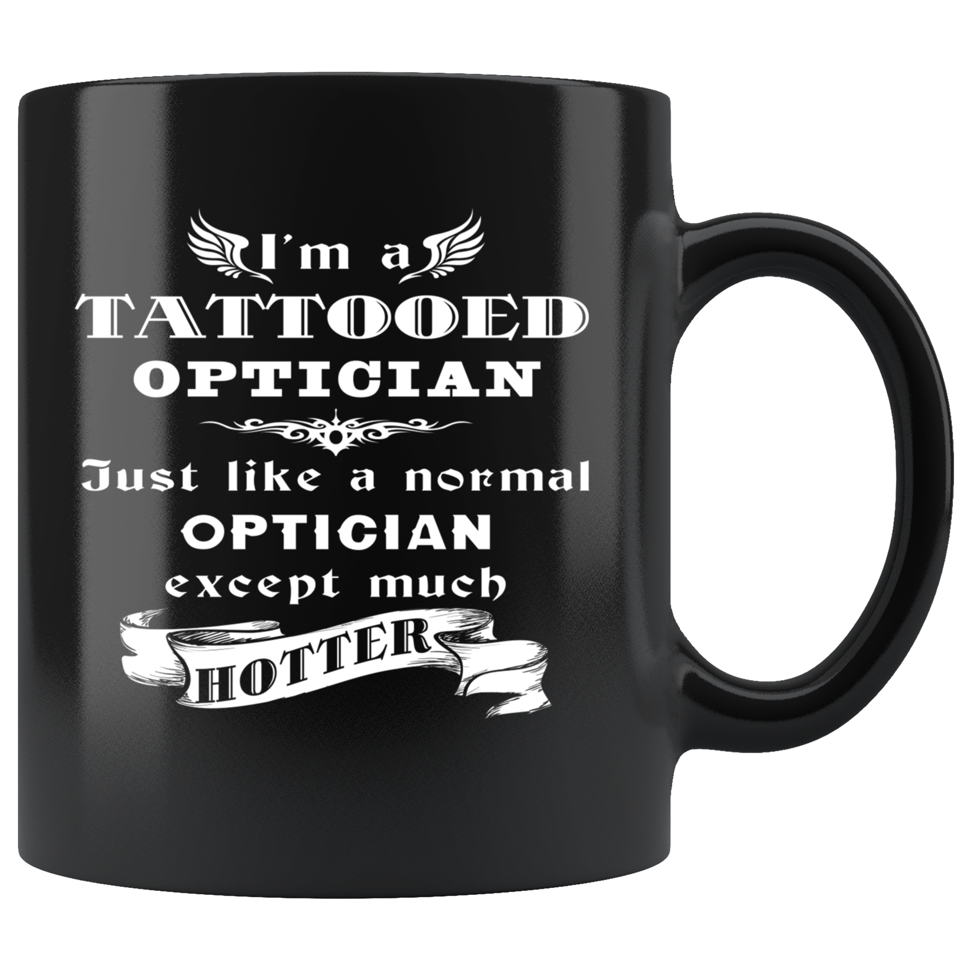 Optician I'm a Tattooed Optician Just like a normal Optician except much hotter Gift, Christmas, Birthday Present Black Mug