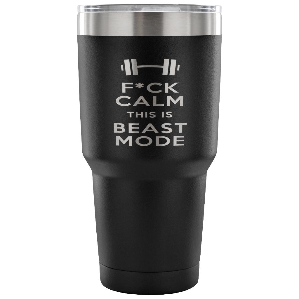 F*ck calms this is beast mode Tumbler 30oz