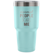 Normal people scare me Tumbler 30oz