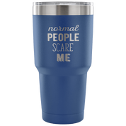 Normal people scare me Tumbler 30oz