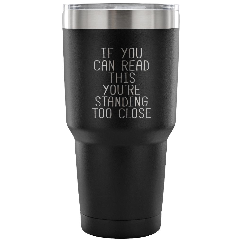 if you can read this, you are standing too close Tumbler 30oz