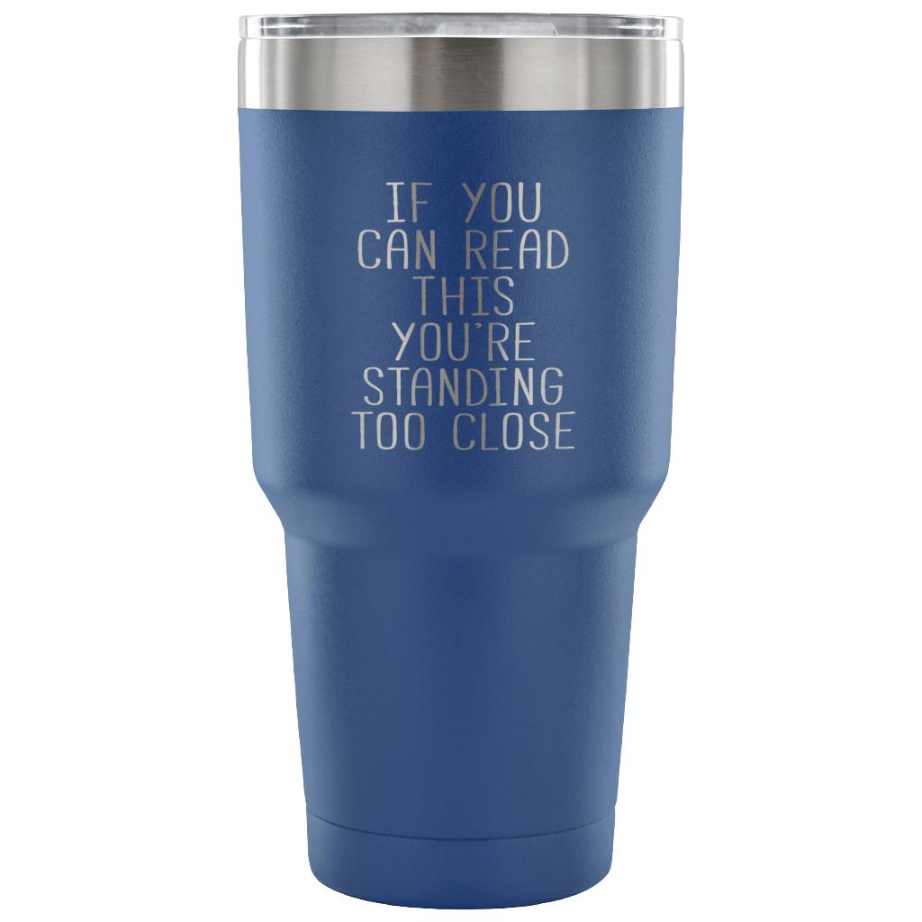 if you can read this, you are standing too close Tumbler 30oz