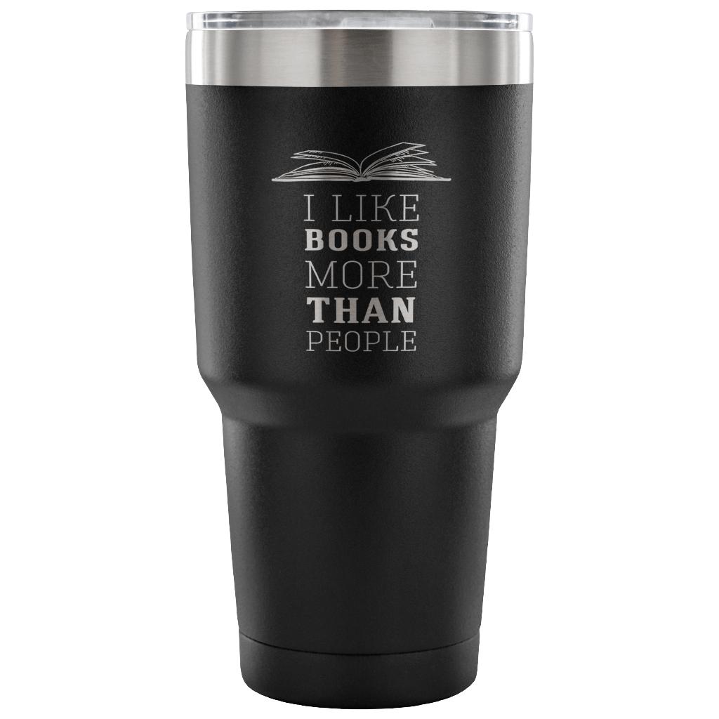 I like books more than people Tumbler 30oz