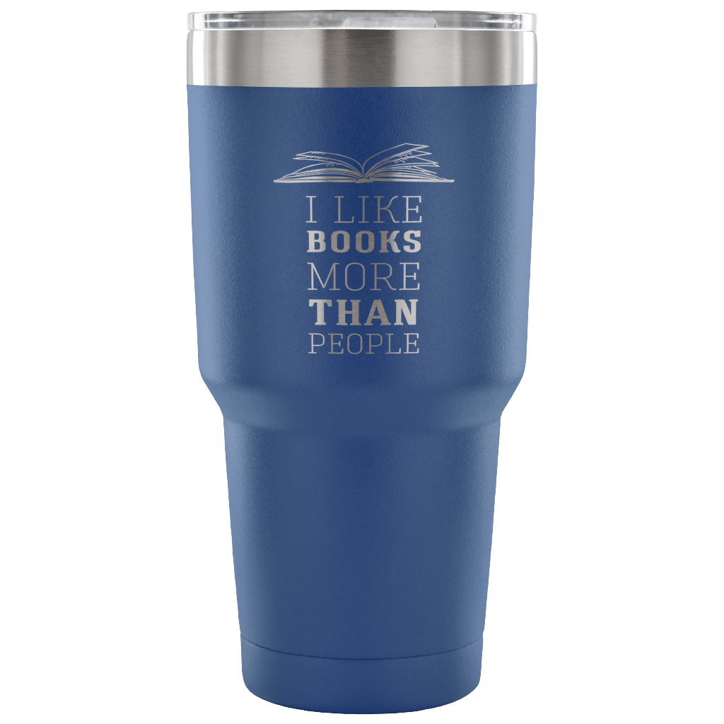 I like books more than people Tumbler 30oz