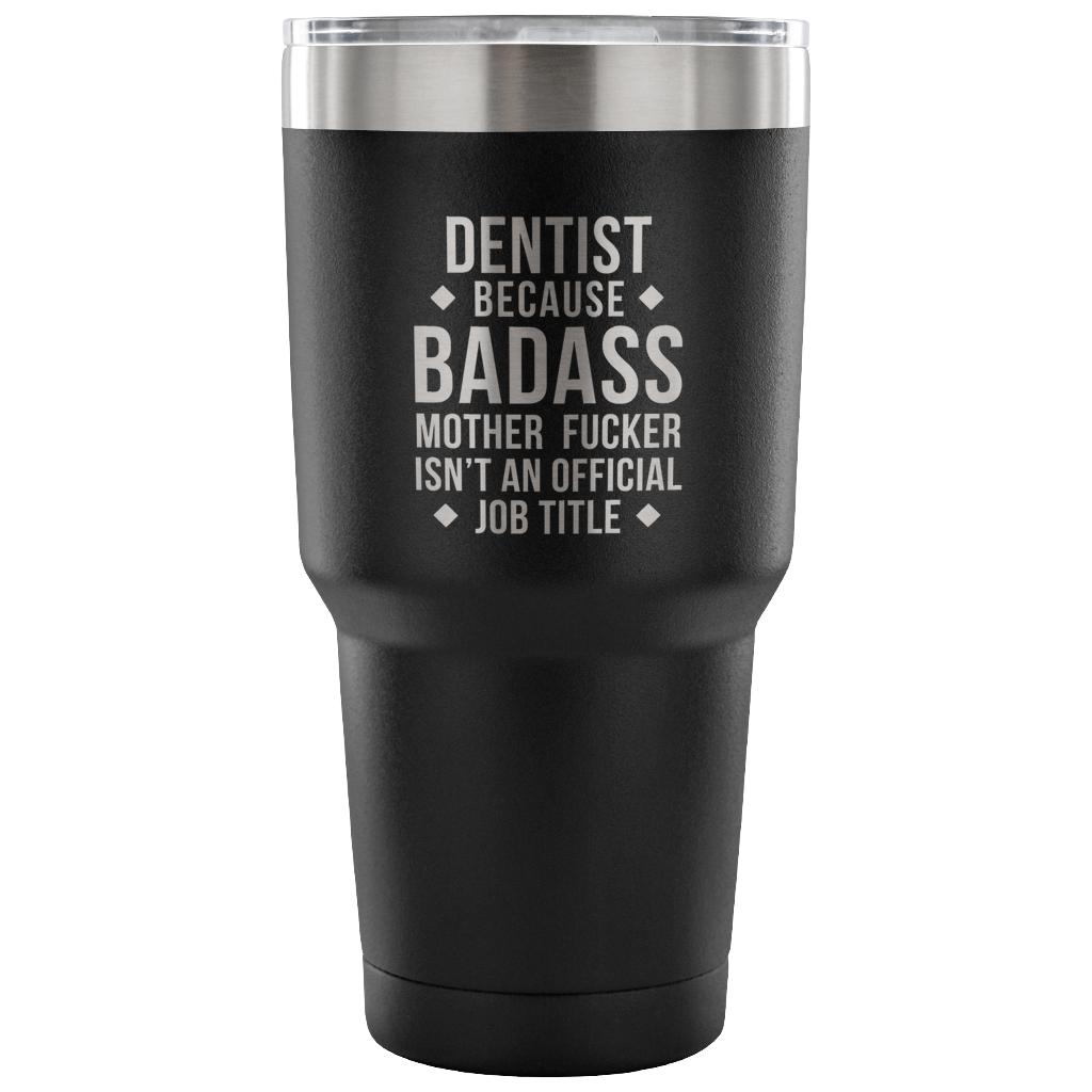 Dentist because badass mother fucker isn't an official job title Tumbler 30oz