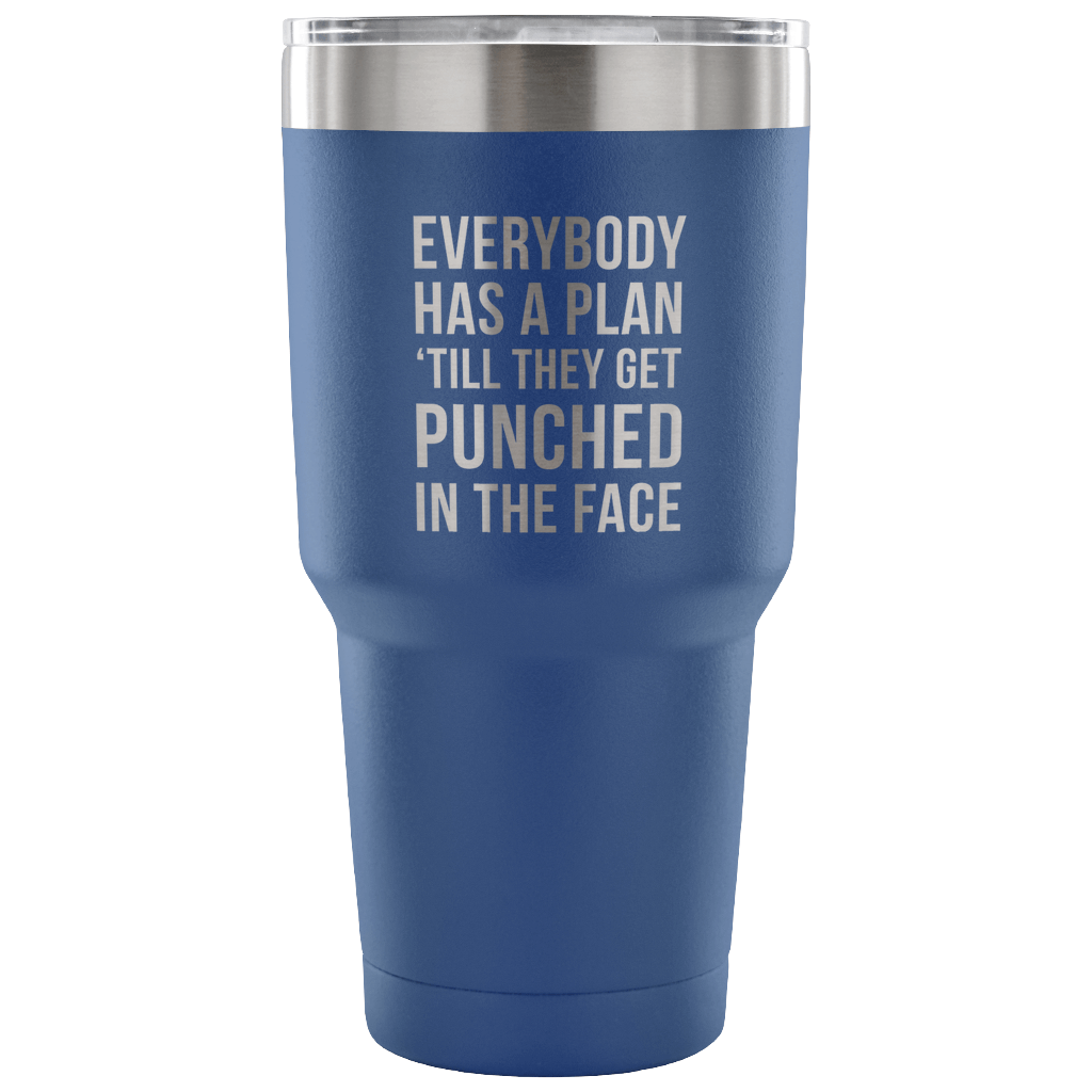 Everybody has a plan, 'till they get punched in the face Tumbler 30oz