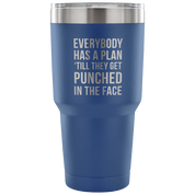 Everybody has a plan, 'till they get punched in the face Tumbler 30oz
