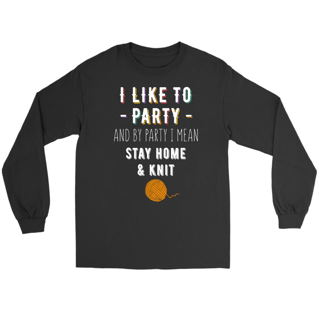I like to party, and by party, I mean stay home and knit Gift, Unisex Longsleeve, Hoodie, Crewneck long sleeve, Sweatshirt, Jersey, Knitting