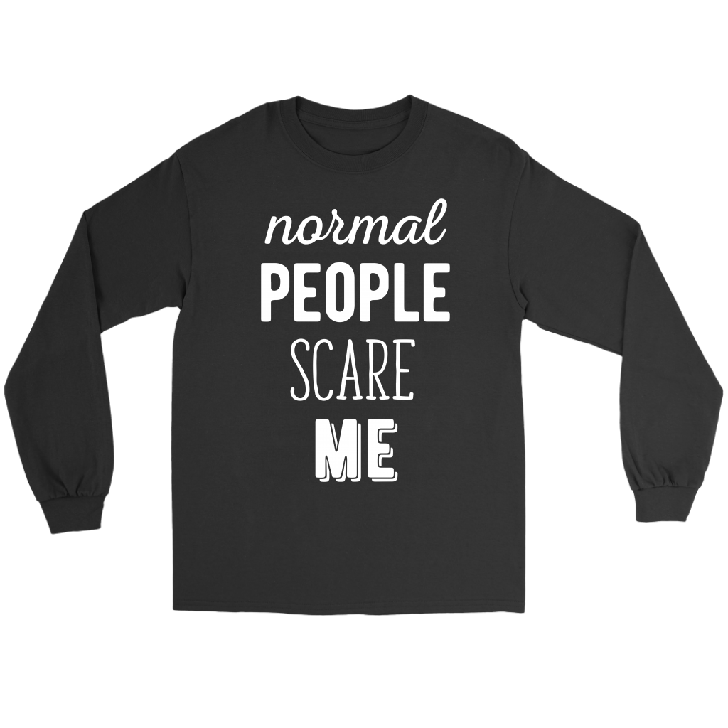 Funny Quotes Normal people scare me Gift, Unisex Longsleeve, Hoodie, Crewneck long sleeve, Sweatshirt, Jersey