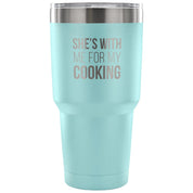 She's with me for my cooking Tumbler 30oz
