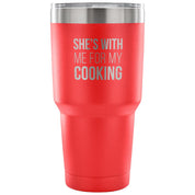 She's with me for my cooking Tumbler 30oz