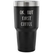 Ok.But first coffee Tumbler 30oz