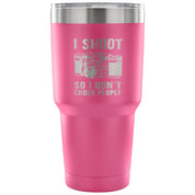 I shoot people,so I don't choke people Tumbler 30oz
