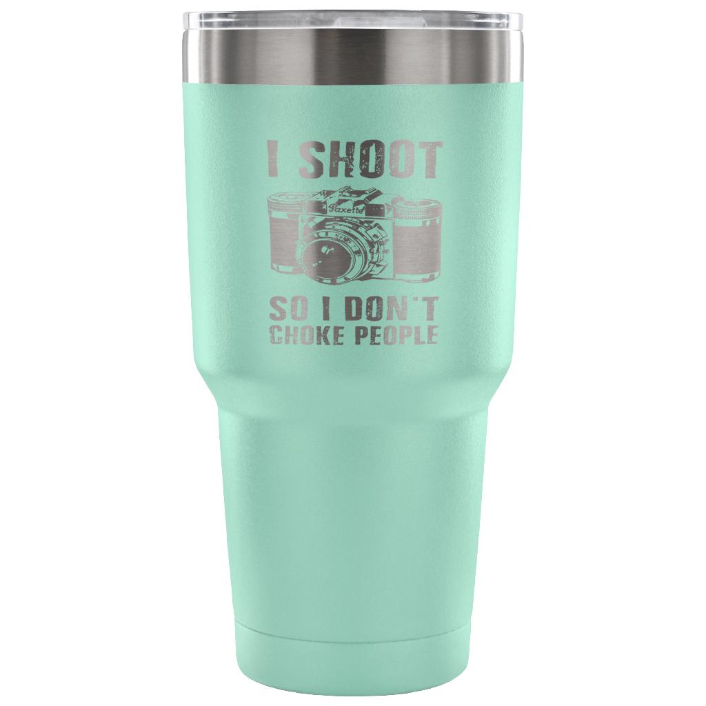 I shoot people,so I don't choke people Tumbler 30oz