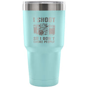 I shoot people,so I don't choke people Tumbler 30oz