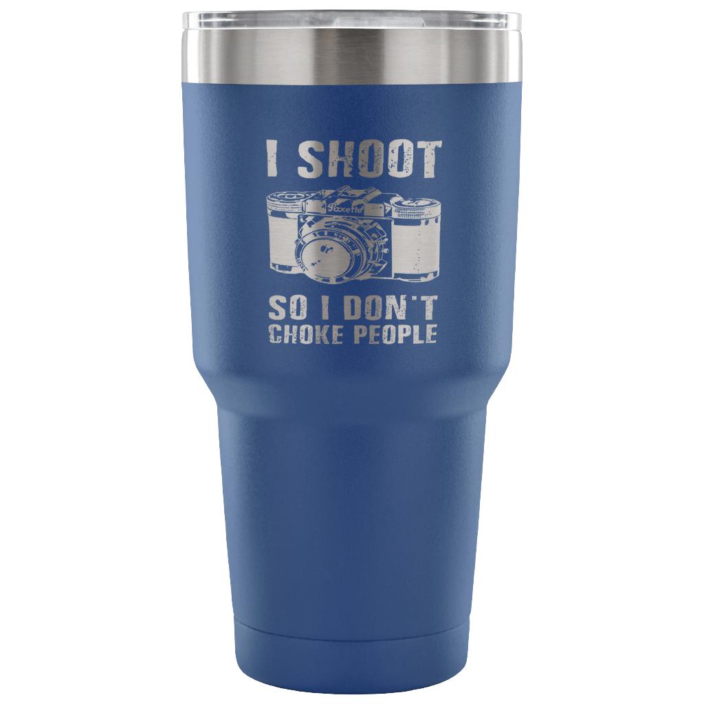 I shoot people,so I don't choke people Tumbler 30oz