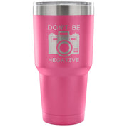 Don't be negative Tumbler 30oz