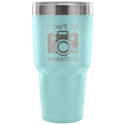 Don't be negative Tumbler 30oz