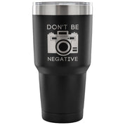 Don't be negative Tumbler 30oz