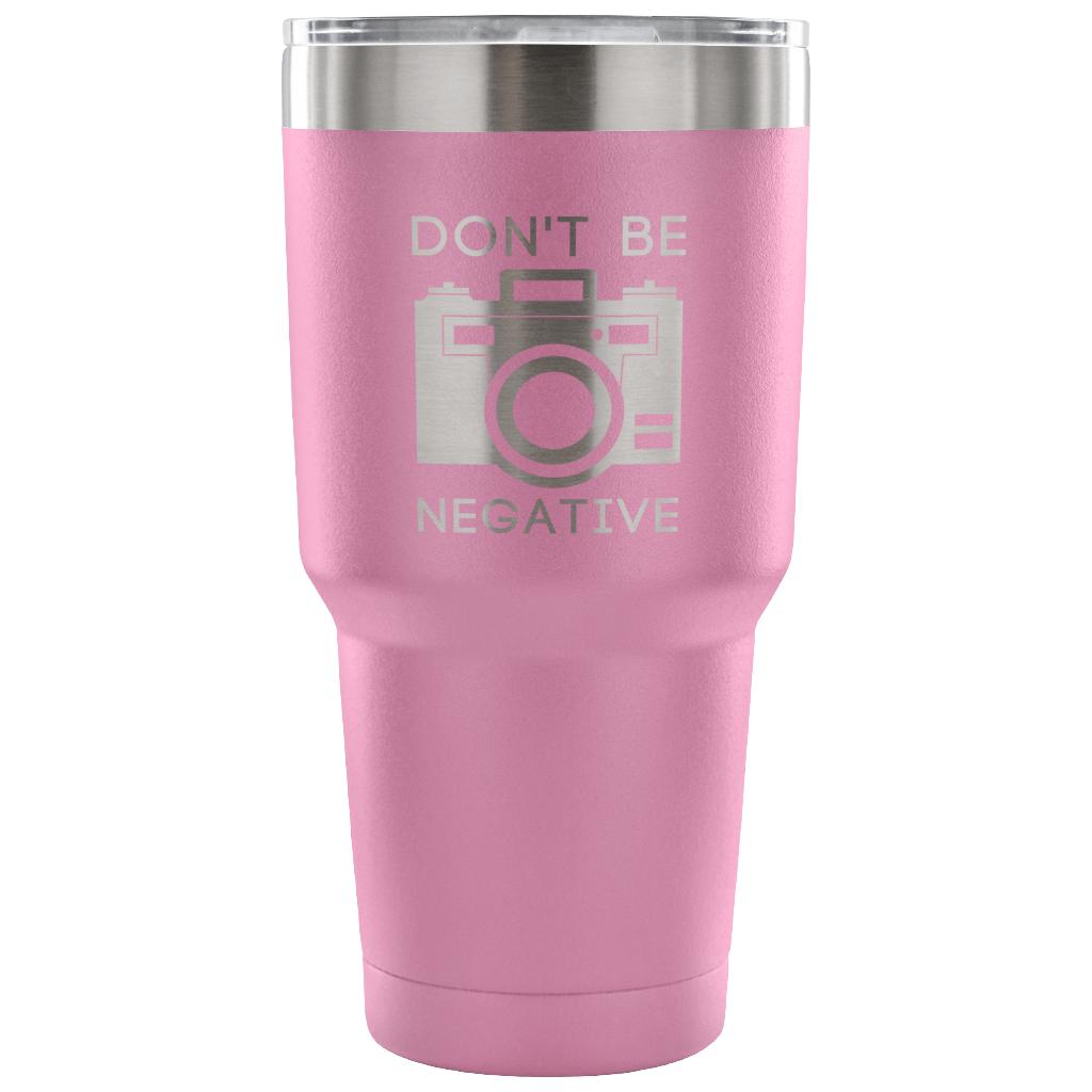 Don't be negative Tumbler 30oz