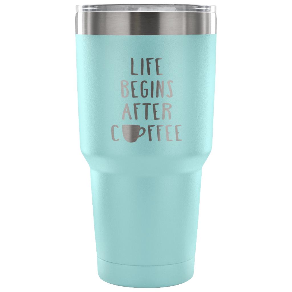 Life begins after coffee Tumbler 30oz