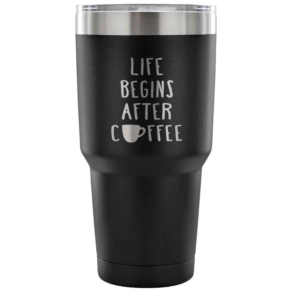 Life begins after coffee Tumbler 30oz