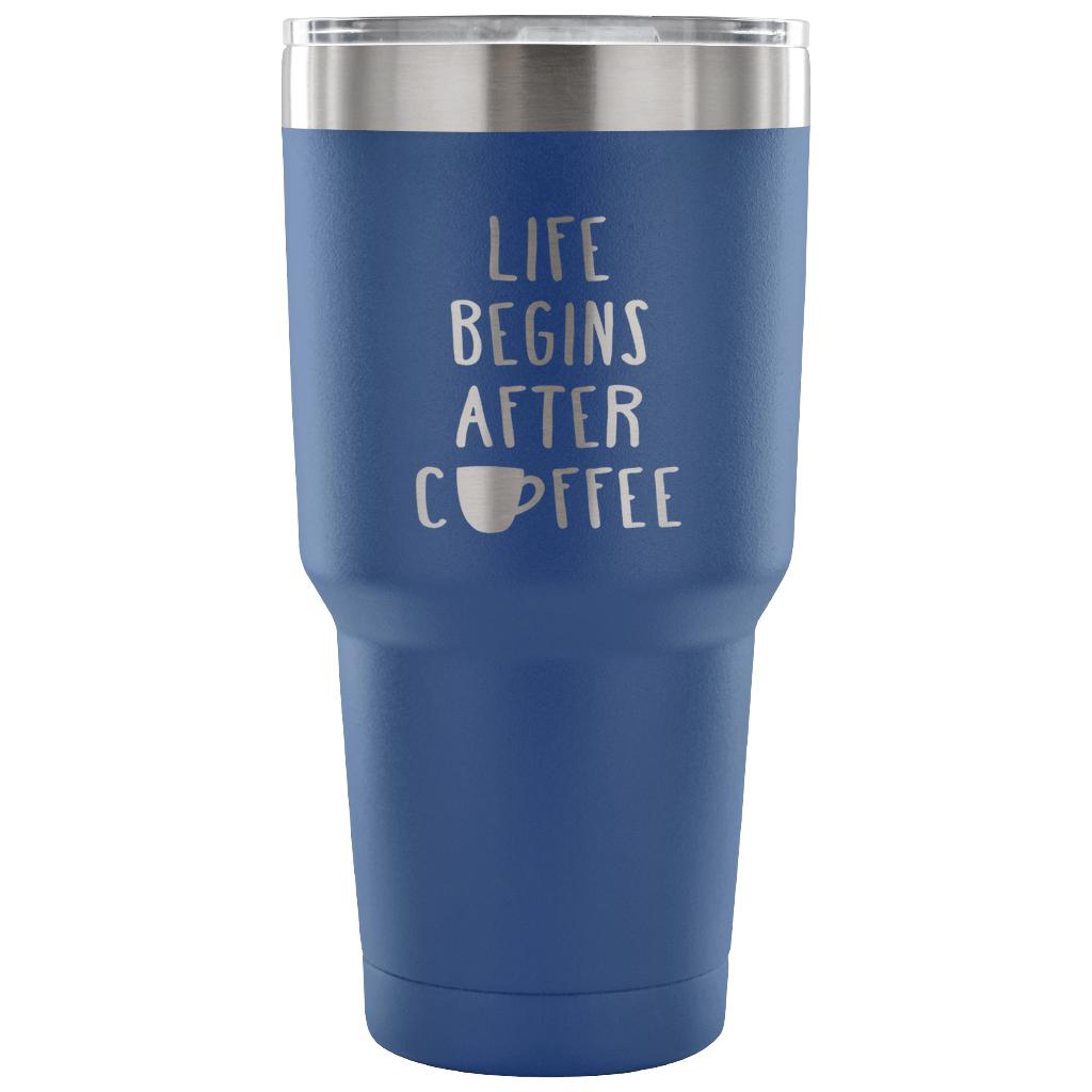 Life begins after coffee Tumbler 30oz
