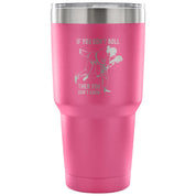 If you don't roll, then you don't know. Tumbler 30oz