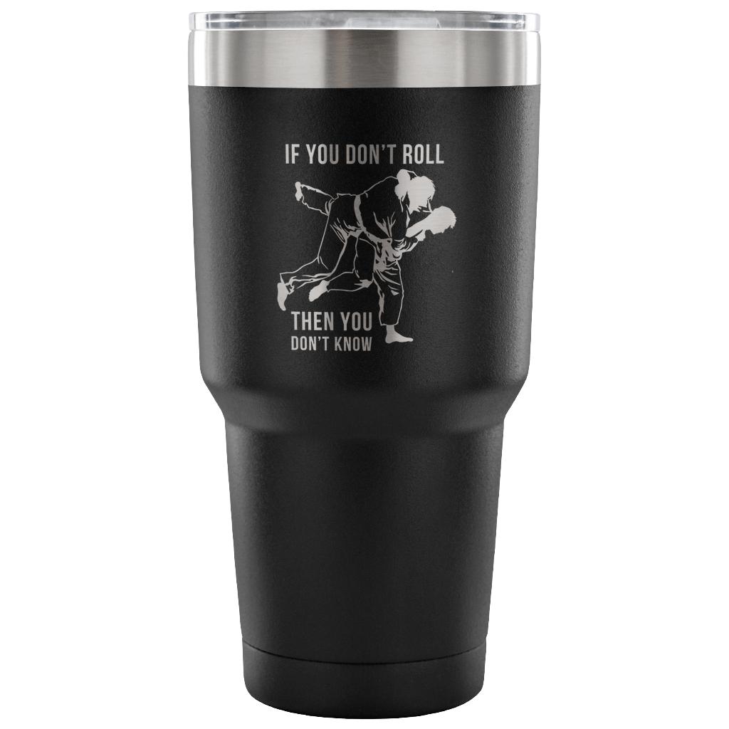 If you don't roll, then you don't know. Tumbler 30oz