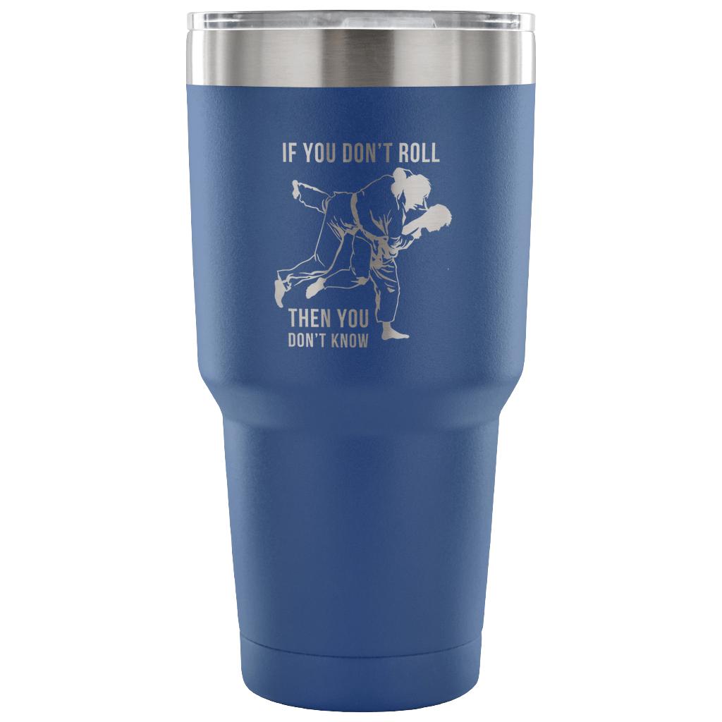 If you don't roll, then you don't know. Tumbler 30oz