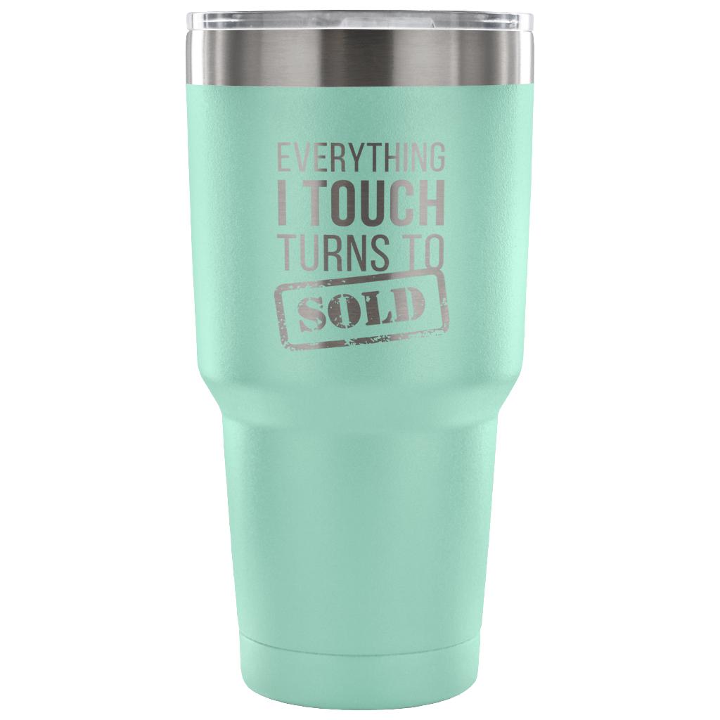 Everything I touch turns into SOLD Tumbler 30oz